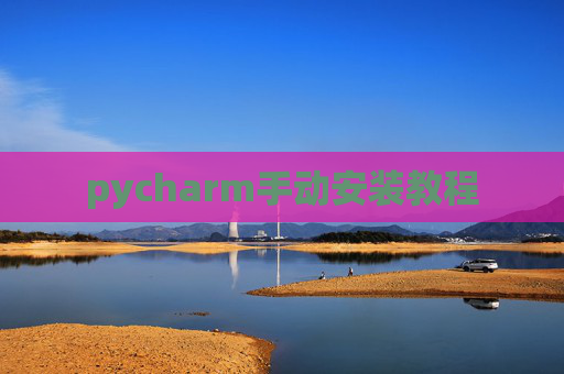 pycharm手动安装教程 pycharm手动安装教程